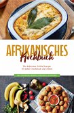 Afrikanisches Kochbuch: Die leckersten Afrika Rezepte für jeden Geschmack und Anlass - inkl. Fingerfood, Desserts, Getränken & Aufstrichen (eBook, ePUB)