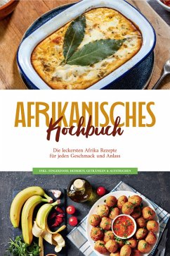 Afrikanisches Kochbuch: Die leckersten Afrika Rezepte für jeden Geschmack und Anlass - inkl. Fingerfood, Desserts, Getränken & Aufstrichen (eBook, ePUB) - Danai, Rebecca