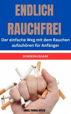 ENDLICH RAUCHFREI Der einfache Weg mit dem Rauchen aufzuhören für Anfänger (eBook, ePUB) - Batler, James Thomas