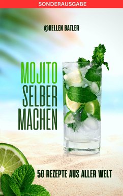 Mojito selber machen - 50 Rezepte aus aller Welt (eBook, ePUB) - Batler, Hellen