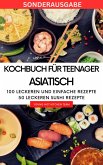 Kochbuch für Teenager Asiatisch- Das asiatische Kochbuch mit über 100 leckeren und einfache Rezepten (eBook, ePUB)