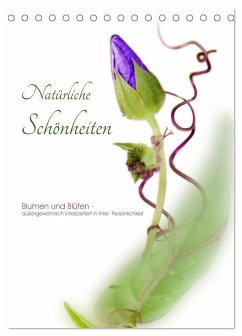 Natürliche Schönheiten - Blumen und Blüten - außergewöhnlich interpretiert in ihrer Persönlichkeit (Tischkalender 2025 DIN A5 hoch), CALVENDO Monatskalender