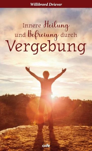 Innere Heilung und Befreiung durch Vergebung Innere Heilung und Befreiung durch Vergebung