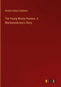 The Young Moose Hunters. A Blackwoods-boy's Story