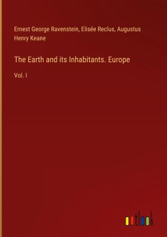 The Earth and its Inhabitants. Europe - Ravenstein, Ernest George; Reclus, Elisée; Keane, Augustus Henry