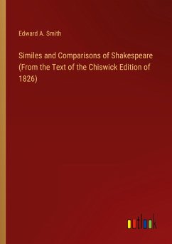 Similes and Comparisons of Shakespeare (From the Text of the Chiswick Edition of 1826)
