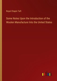 Some Notes Upon the Introduction of the Woolen Manufacture Into the United States - Taft, Royal Chapin