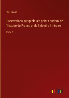 Dissertations sur quelques points curieux de l'histoire de France et de l'histoire littéraire - Jacob, Paul