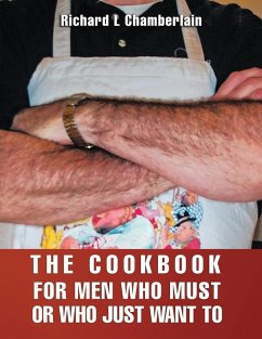 THE COOKBOOK FOR MEN WHO MUST OR WHO JUST WAN TO - Chamberlain, Richard L.