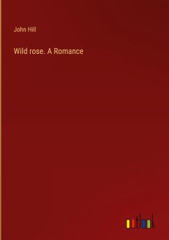 Wild rose. A Romance - Hill, John
