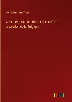 Considerations relatives à la dernière revolution de la Belgique