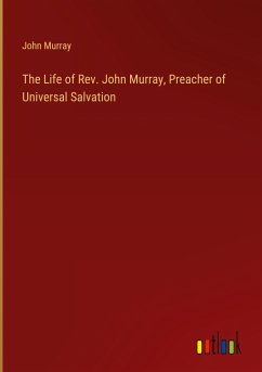 The Life of Rev. John Murray, Preacher of Universal Salvation - Murray, John