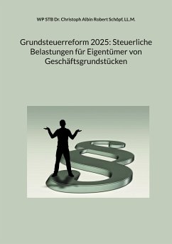 Grundsteuerreform 2025: Steuerliche Belastungen für Eigentümer von Geschäftsgrundstücken (eBook, ePUB) - Schöpf, LL.M., Christoph Albin Robert