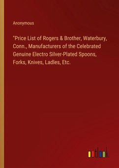 &quote;Price List of Rogers & Brother, Waterbury, Conn., Manufacturers of the Celebrated Genuine Electro Silver-Plated Spoons, Forks, Knives, Ladles, Etc.