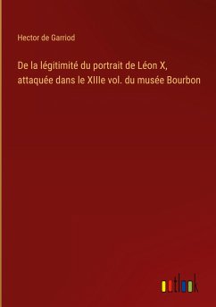 De la légitimité du portrait de Léon X, attaquée dans le XIIIe vol. du musée Bourbon