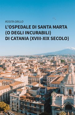 L’Ospedale di Santa Marta (o degli Incurabili) di Catania (XVIII-XIX secolo) (eBook, ePUB) - Grillo, Rosita