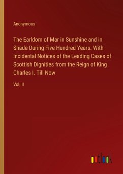 The Earldom of Mar in Sunshine and in Shade During Five Hundred Years. With Incidental Notices of the Leading Cases of Scottish Dignities from the Reign of King Charles I. Till Now - Anonymous