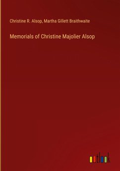 Memorials of Christine Majolier Alsop - Alsop, Christine R.; Braithwaite, Martha Gillett