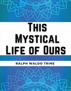 This Mystical Life of Ours - Ralph Waldo Trine