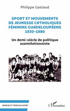Sport et mouvements de jeunesse catholiques féminins guadeloupéens 1930-1980 - Gastaud, Philippe