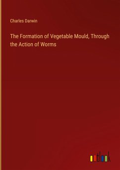 The Formation of Vegetable Mould, Through the Action of Worms - Darwin, Charles