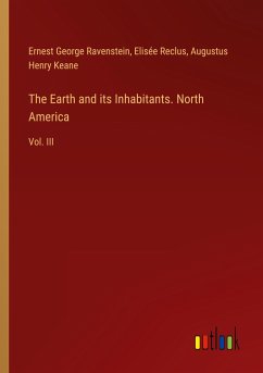 The Earth and its Inhabitants. North America - Ravenstein, Ernest George; Reclus, Elisée; Keane, Augustus Henry