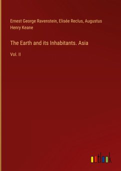 The Earth and its Inhabitants. Asia - Ravenstein, Ernest George; Reclus, Elisée; Keane, Augustus Henry