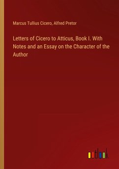 Letters of Cicero to Atticus, Book I. With Notes and an Essay on the Character of the Author