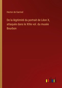 De la légitimité du portrait de Léon X, attaquée dans le XIIIe vol. du musée Bourbon