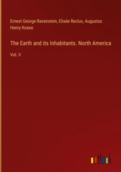 The Earth and its Inhabitants. North America - Ravenstein, Ernest George; Reclus, Elisée; Keane, Augustus Henry