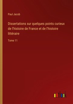 Dissertations sur quelques points curieux de l'histoire de France et de l'histoire littéraire