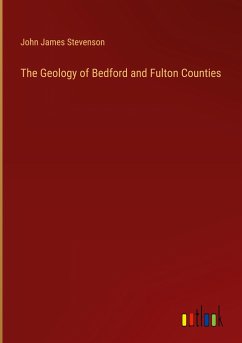 The Geology of Bedford and Fulton Counties - Stevenson, John James
