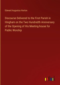 Discourse Delivered to the First Parish in Hingham on the Two Hundredth Anniversary of the Opening of His Meeting-house for Public Worship