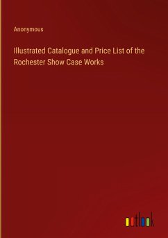 Illustrated Catalogue and Price List of the Rochester Show Case Works - Anonymous