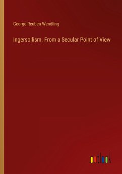 Ingersollism. From a Secular Point of View - Wendling, George Reuben