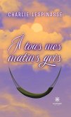 À tous mes matins gris (eBook, ePUB)