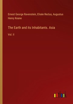 The Earth and its Inhabitants. Asia - Ravenstein, Ernest George; Reclus, Elisée; Keane, Augustus Henry