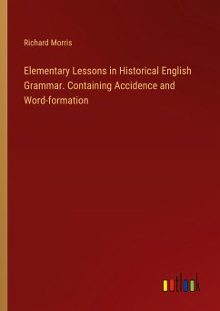 Elementary Lessons in Historical English Grammar. Containing Accidence and Word-formation - Morris, Richard