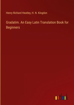 Gradatim. An Easy Latin Translation Book for Beginners - Heatley, Henry Richard; Kingdon, H. N.