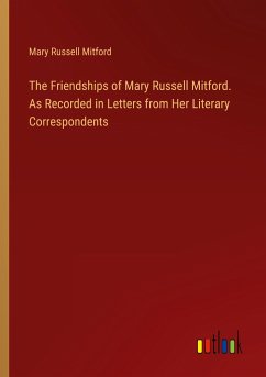 The Friendships of Mary Russell Mitford. As Recorded in Letters from Her Literary Correspondents