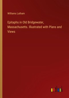 Epitaphs in Old Bridgewater, Massachusetts. Illustrated with Plans and Views