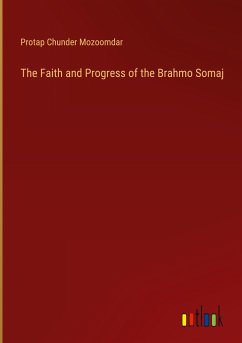 The Faith and Progress of the Brahmo Somaj - Mozoomdar, Protap Chunder