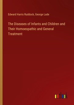 The Diseases of Infants and Children and Their Homoeopathic and General Treatment - Ruddock, Edward Harris; Lade, George