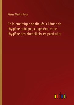 De la statistique appliquée à l'étude de l'hygiène publique, en général, et de l'hygiène des Marseillais, en particulier