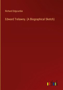 Edward Trelawny. (A Biographical Sketch) - Edgcumbe, Richard