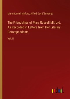 The Friendships of Mary Russell Mitford. As Recorded in Letters from Her Literary Correspondents