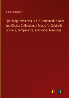 Sparkling Gems Nos. 1 & 2 Combined: A New and Choice Collection of Music for Sabbath Schools, Temperance, and Social Meetings - Bushey, J. Calvin