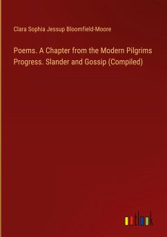 Poems. A Chapter from the Modern Pilgrims Progress. Slander and Gossip (Compiled) - Bloomfield-Moore, Clara Sophia Jessup