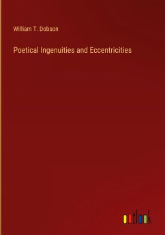 Poetical Ingenuities and Eccentricities - Dobson, William T.