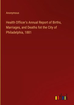 Health Officer's Annual Report of Births, Marriages, and Deaths fot the City of Philadelphia, 1881